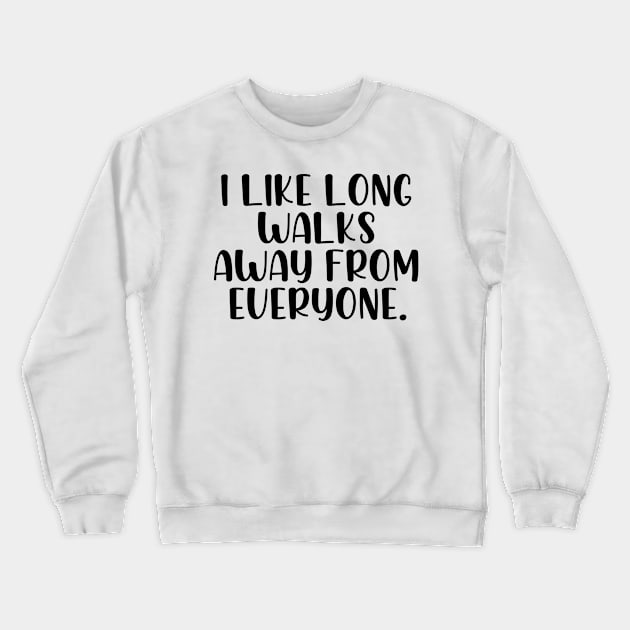 I like long walks away from everyone Crewneck Sweatshirt by StraightDesigns